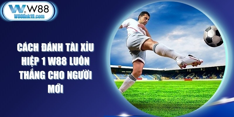 Cách Đánh Tài Xỉu Hiệp 1 W88