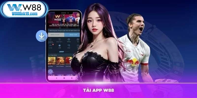 Các bước tải app W88 chi tiết dành cho Android và iOS