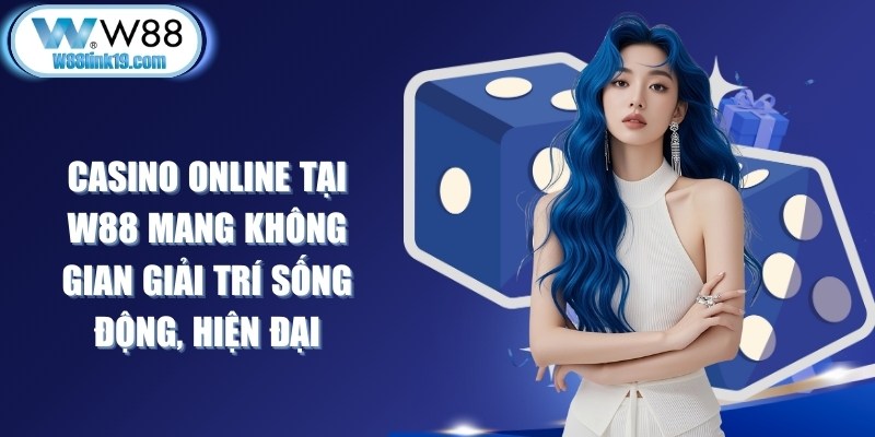 Casino online tại W88 mang đến không gian giải trí sống động, hiện đại