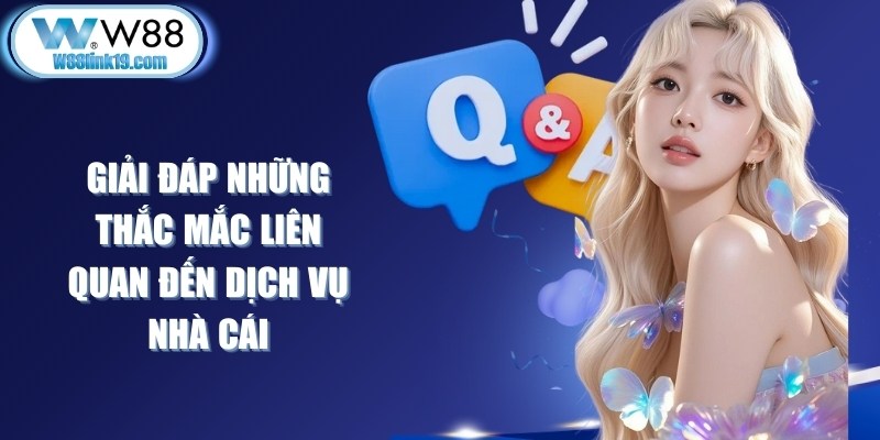 Giải đáp những thắc mắc liên quan đến dịch vụ nhà cái W88
